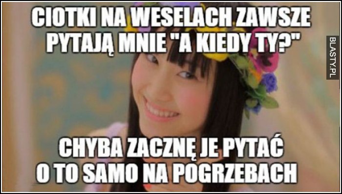 a kiedy ty się ożenisz