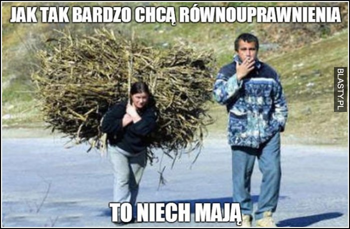 jak tab bardzo chcą równouprawnienia