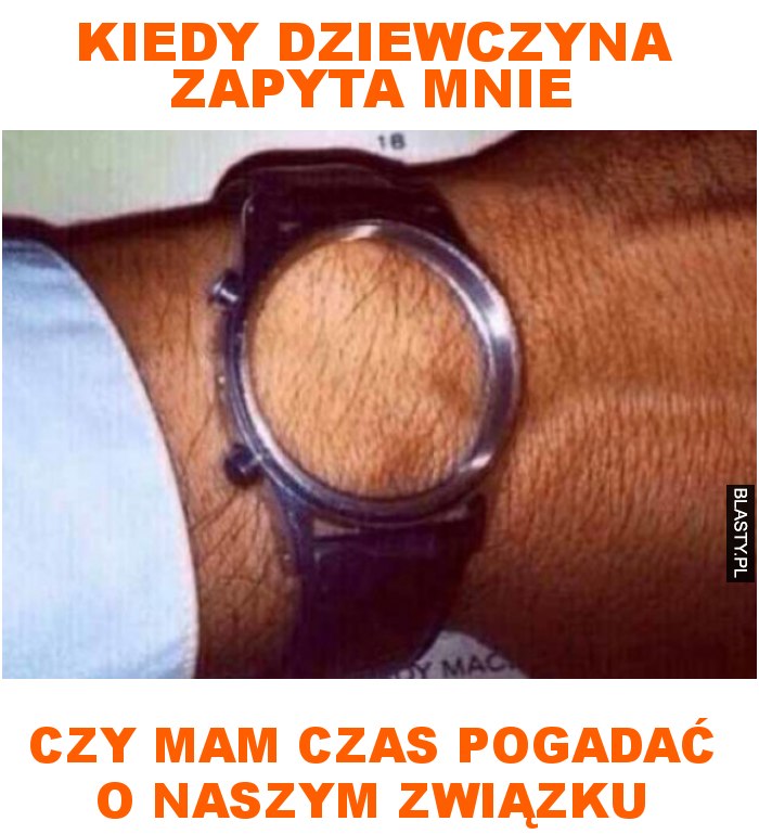 Kiedy dziewczyna zapyta mnie czy mam czas pogadać o naszym związku