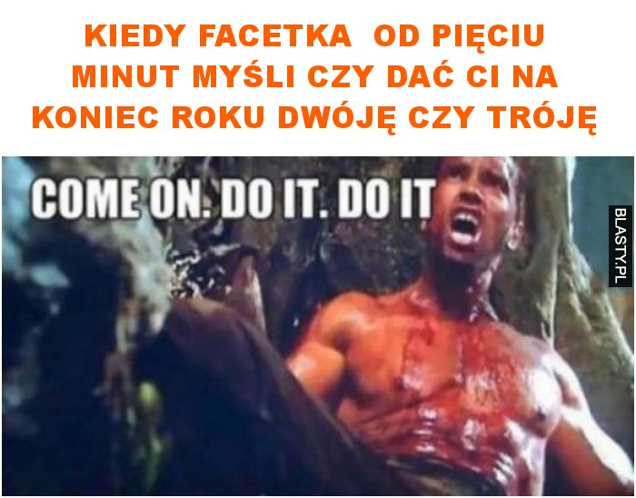 kiedy facetka od pięciu minut myśli czy dać ci na koniec roku dwóję czy tróję