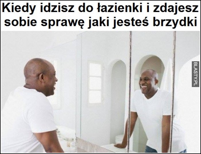 Kiedy idziesz do łazienki