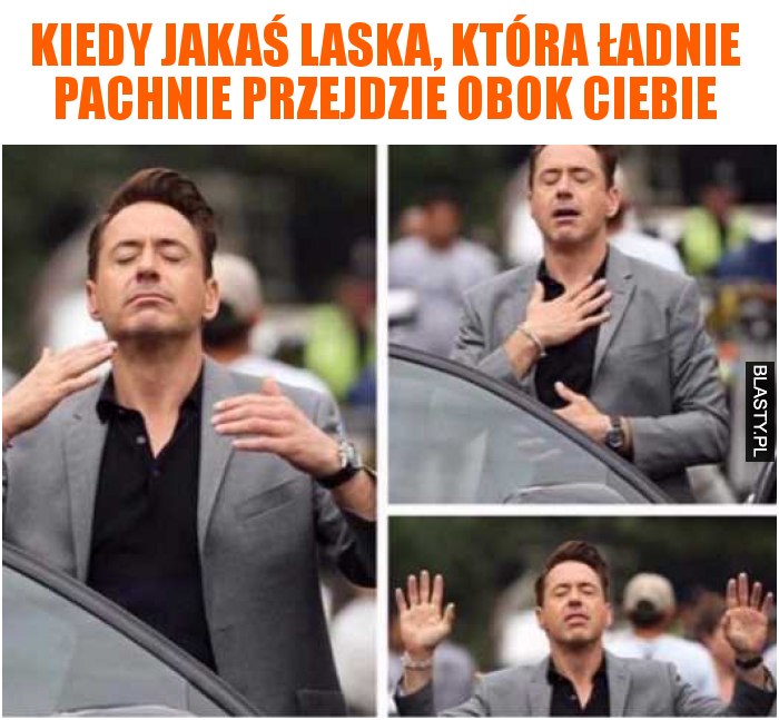 Kiedy jakaś laska, która ładnie pachnie przejdzie obok ciebie