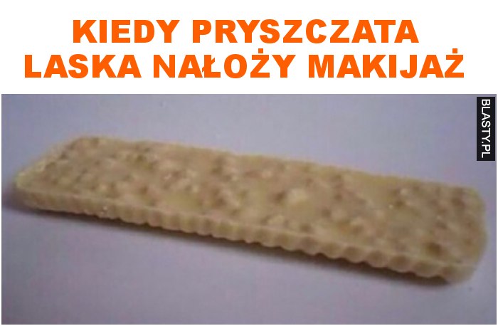 Kiedy pryszczata laska nałoży makijaż