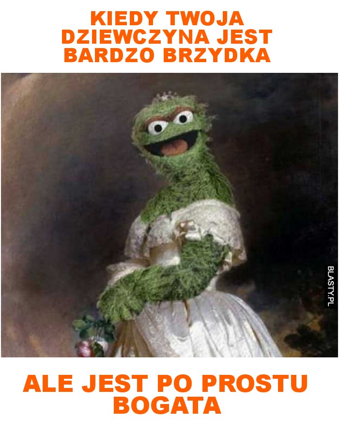 kiedy twoja dziewczyna jest bardzo brzydka