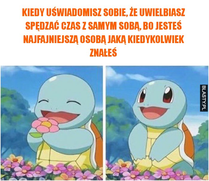 Kiedy uświadomisz sobie, że uwielbiasz