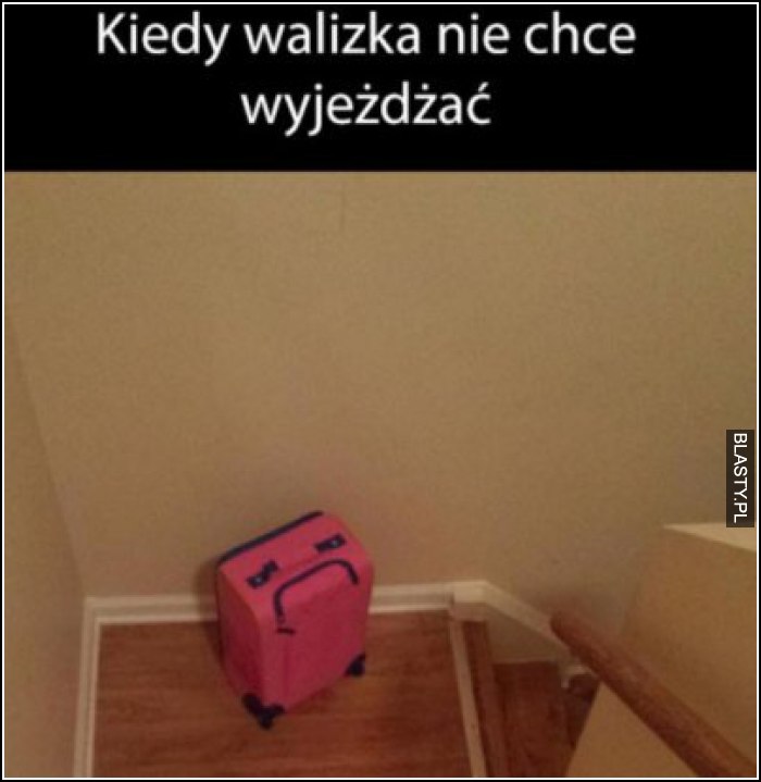 Kiedy walizka chce wyjeżdzać