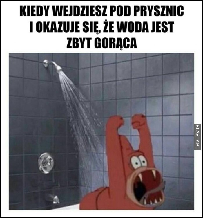 Kiedy wejdziesz pod prysznic