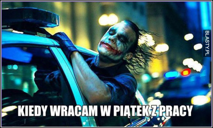 kiedy wracam w piątek z pracy