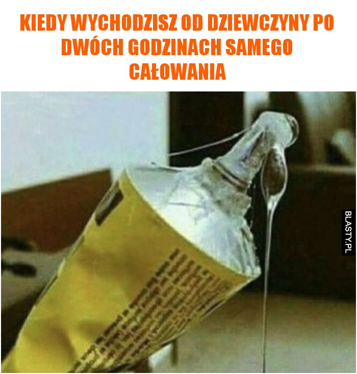 Kiedy wychodzisz od dziewczyny po dwóch godzinach samego całowania