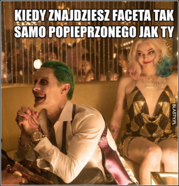 Kiedy znajdziesz faceta - tak popieprzonego