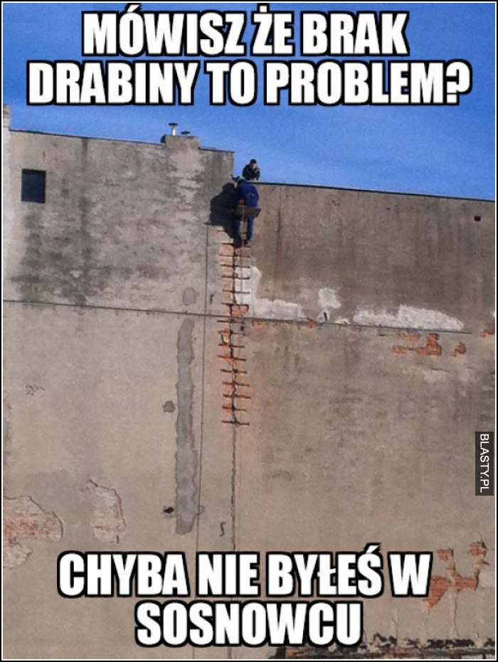 mówisz, że brak drabiny to problem