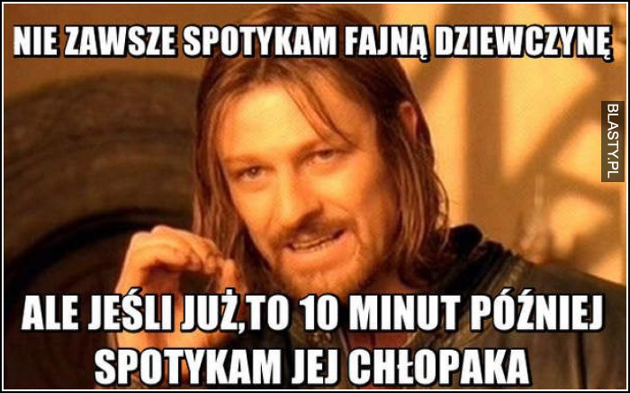 nie zawsze spotykam fajną dziewczynę