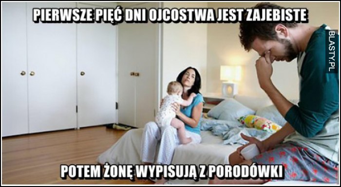 Pierwsze pięć dni ojcostwa jest zajebiste