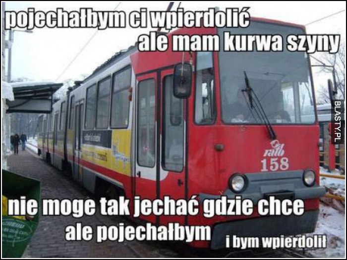 pojechałbym ci wpierdolić