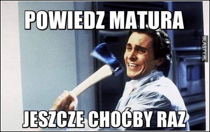 Powiedz matura chociażby jeszcze raz