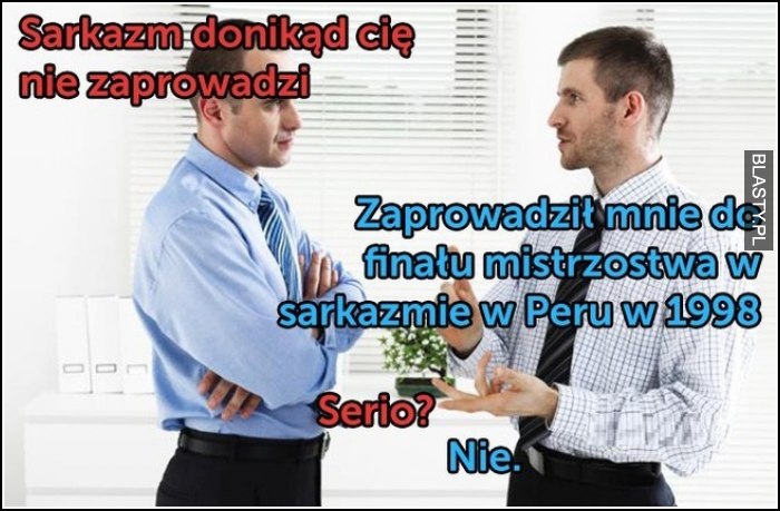 Sarkazm donikąd Cię nie zaprowadzi