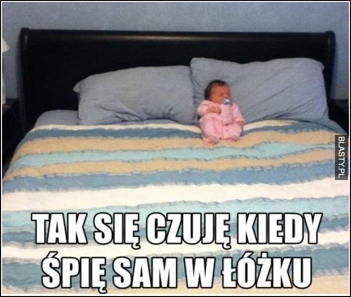 tak się czuje, kiedy śpię sam w łóżku