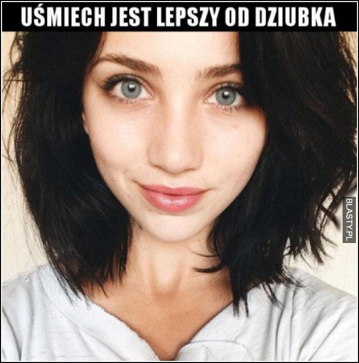 uśmiech jest lepszy od dziubka