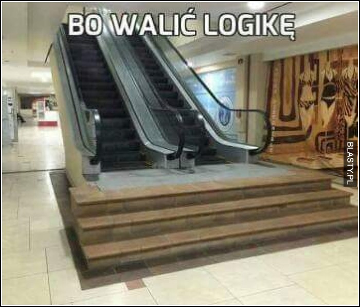 Bo walić logikę