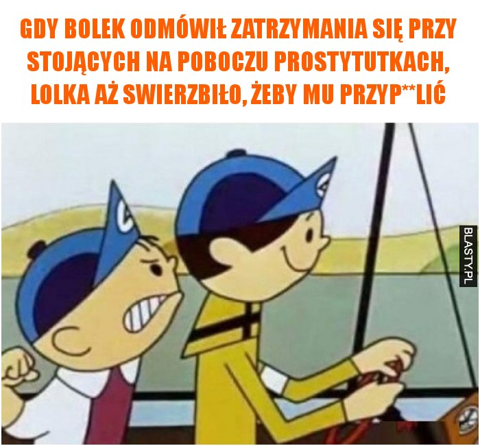 Gdy Bolek odmówił zatrzymania się przy stojących na poboczu prostytutkach