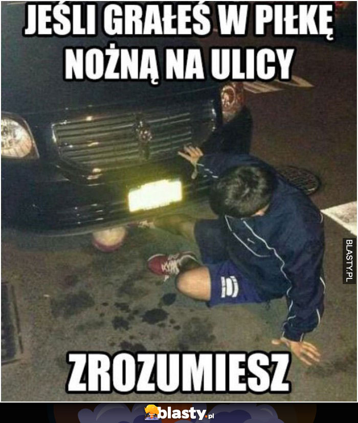 Jeśli grałeś w piłkę na ulicy to zrozumiesz