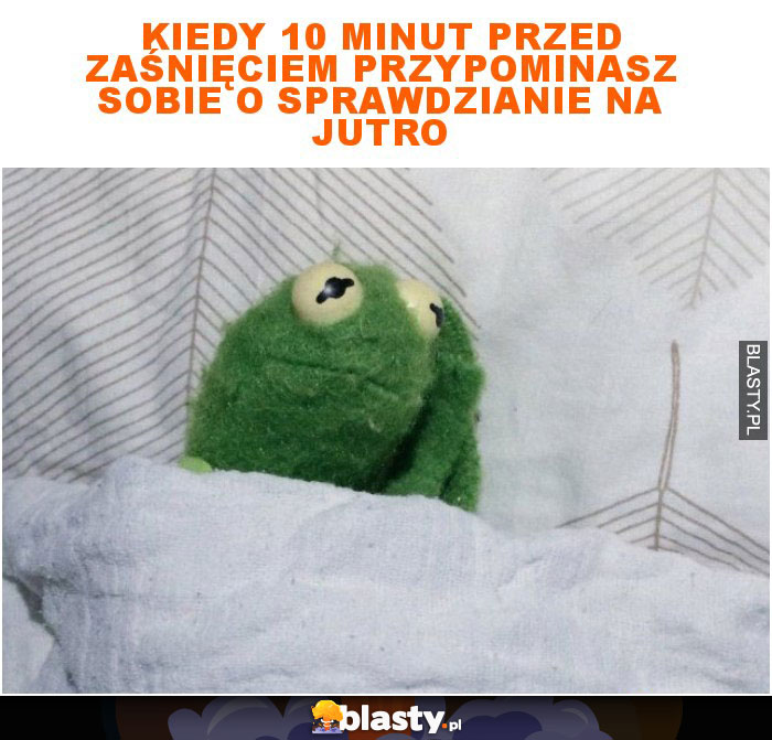 Kiedy 10 minut przed zaśnięciem przypominasz sobie o sprawdzianie na jutro