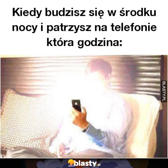 Kiedy budzisz się w środku nocy i sprawdzasz, która godzina