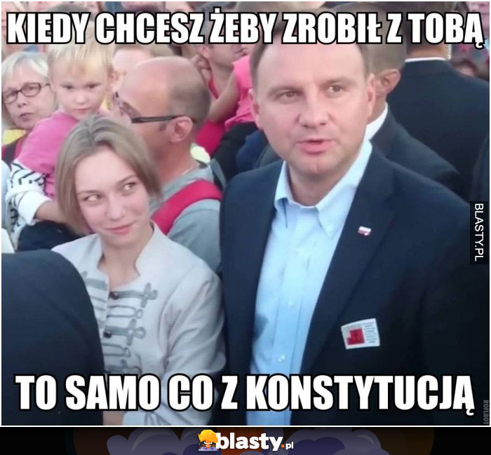 Kiedy chcesz żeby zrobil z Toba to samo co zrobił z konstytucją