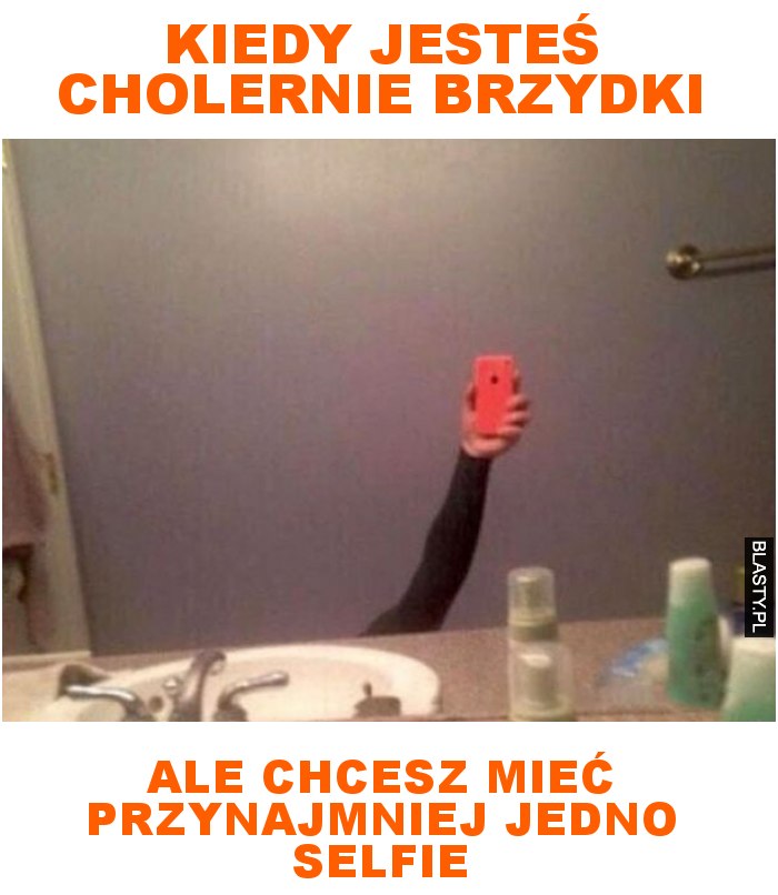 Kiedy jesteś cholernie brzydki