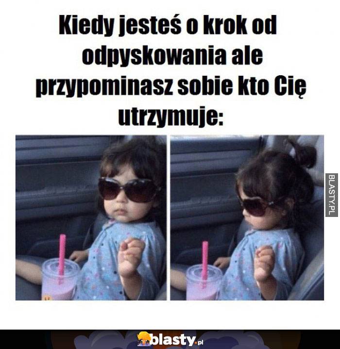 Kiedy jesteś o krok od pyskowania