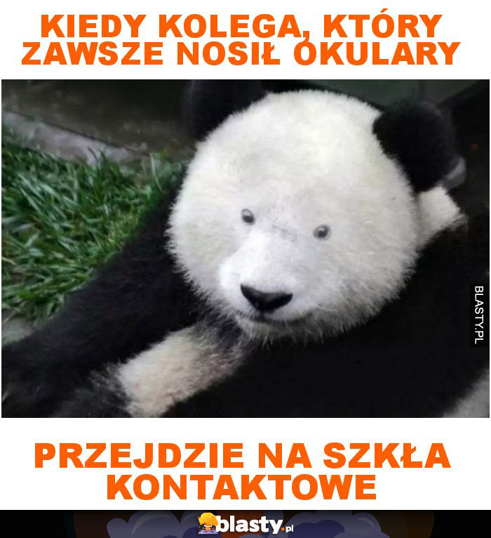 Kiedy kolega, który zawsze nosił okulary przejdzie na szkła kontaktowe