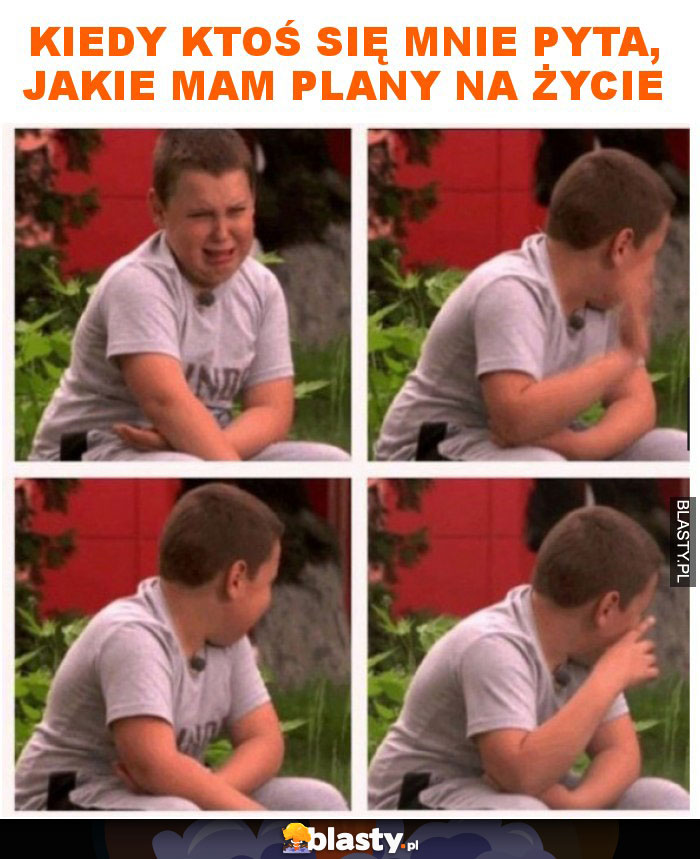 Kiedy ktoś się mnie pyta, jakie mam plany na życie