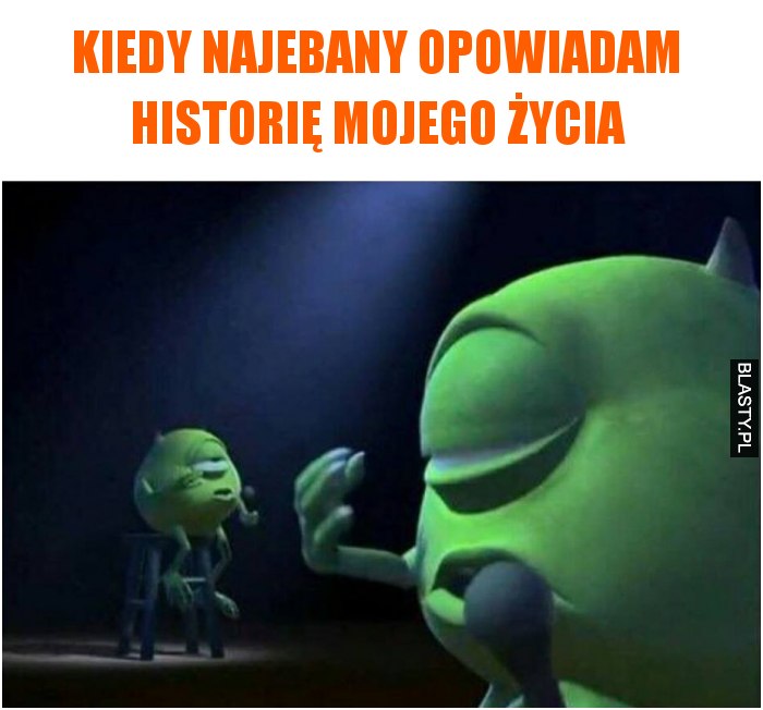 Kiedy najebany opowiadam historię mojego życia