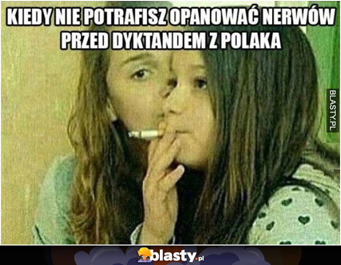 Kiedy nie potrafisz opanować nerwów przed dyktandem