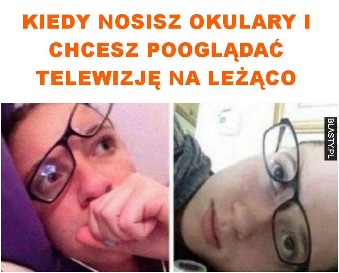 Kiedy nosisz okulary i chcesz pooglądać telewizję na leżąco