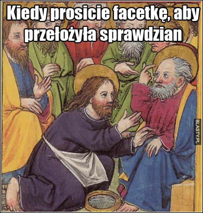 Kiedy prosicie facetkę, aby przełożyła sprawdzian