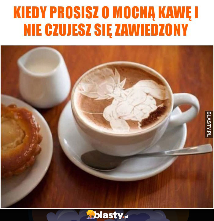 Kiedy prosisz o mocną kawę i nie czujesz się zawiedzony