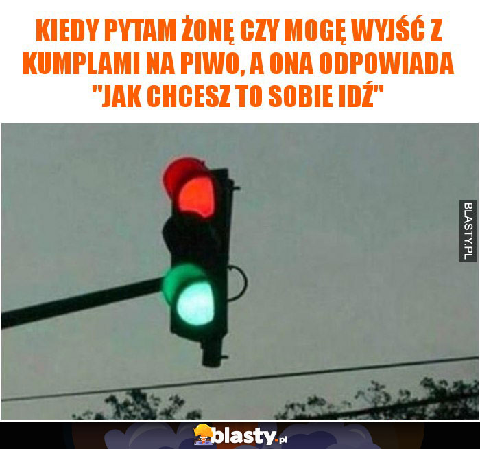 Kiedy pytam żonę czy mogę wyjść z kumplami na piwo