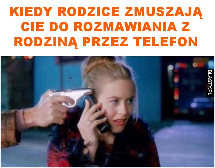 Kiedy rodzice zmuszają cie do rozmawiania z rodziną przez telefon