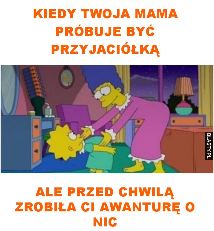 Kiedy twoja mama próbuje być przyjaciółką