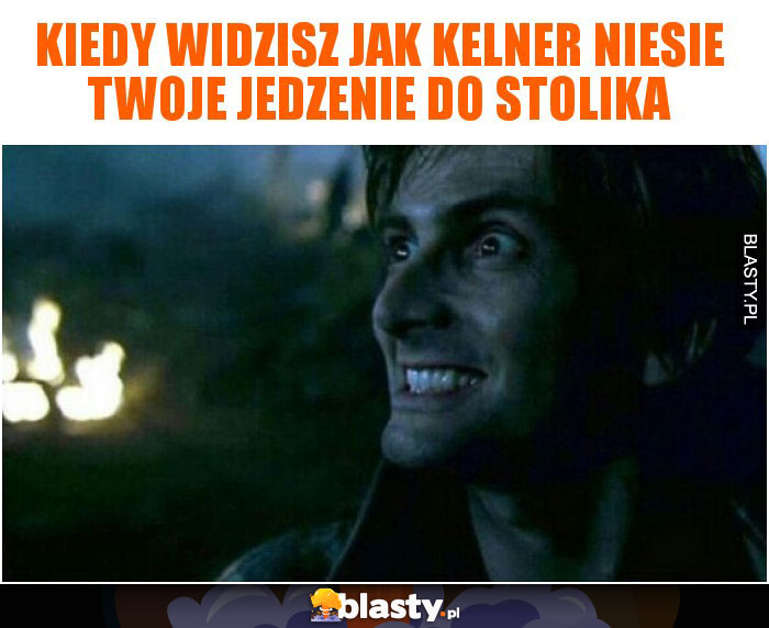 Kiedy widzisz jak kelner niesie Twoje jedzenie do stolika