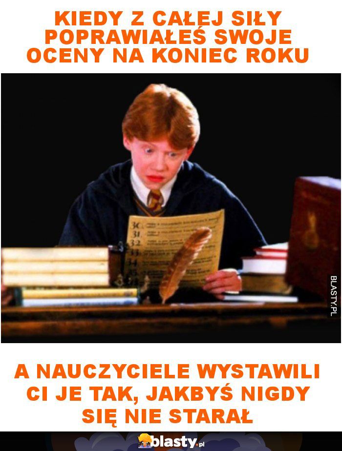 Kiedy z całej siły poprawiałeś swoje oceny