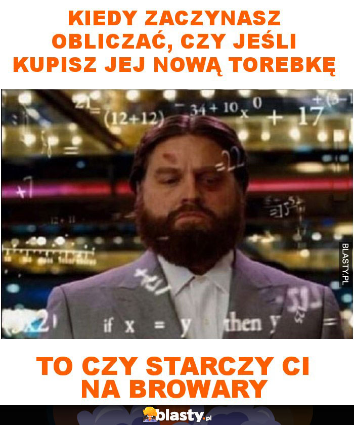 Kiedy zaczynasz obliczać, czy jeśli kupisz jej nową torebkę