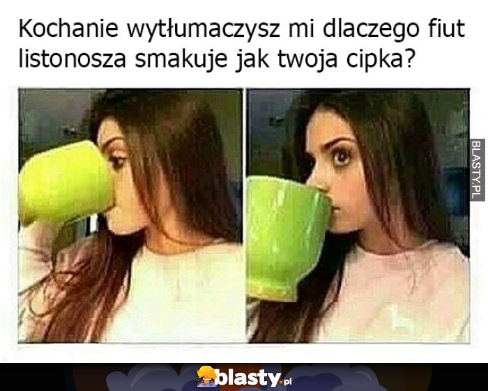 Kochanie wytłumaczysz mi dlaczego