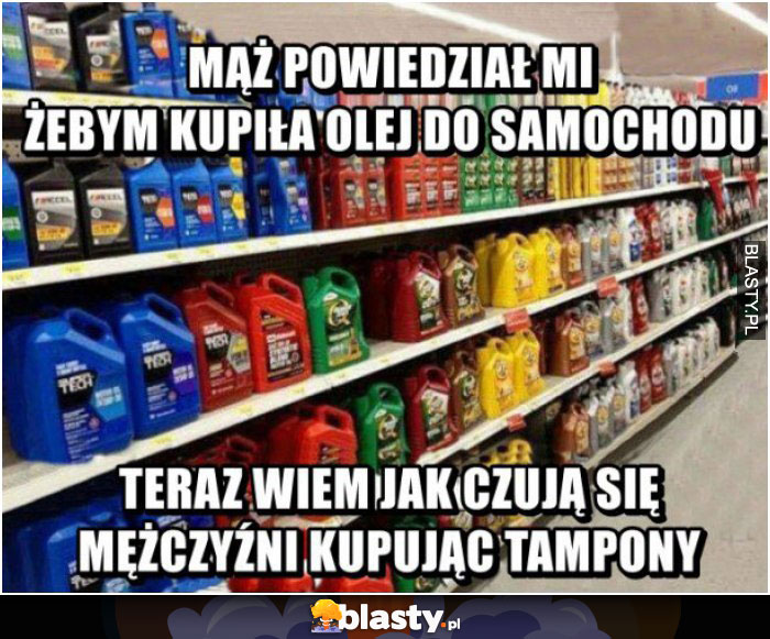 Mąż powiedział mi, żebym kupiła olej do samochodu Mąż powiedział mi, żebym kupiła olej do samochodu