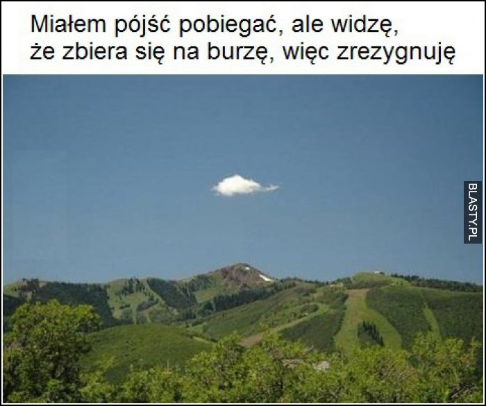 Miałem iść pobiegać, ale widzę, że zbiera się na burzę