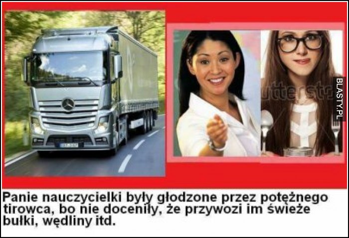 Pani nauczycielka była głodzona przez potężnego tirowca