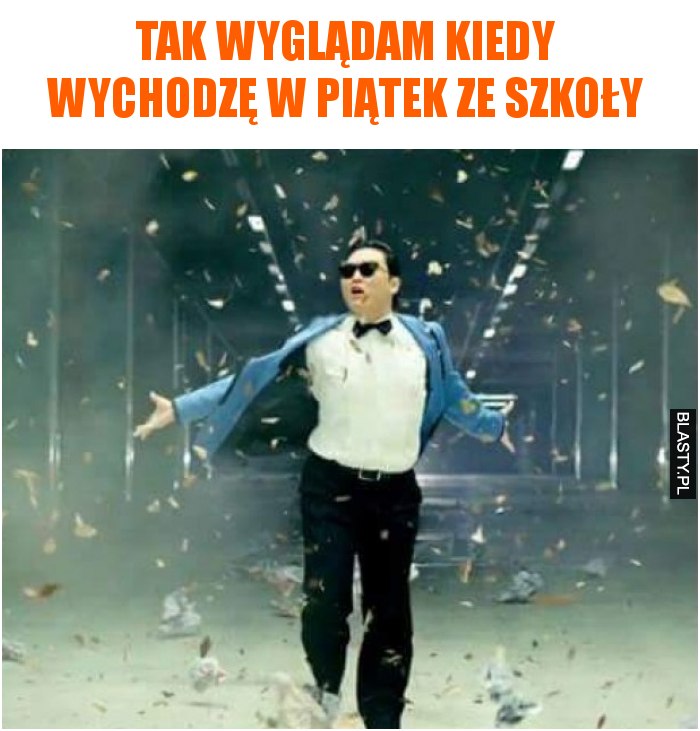 Tak wyglądam kiedy wychodzę w piątek ze szkoły