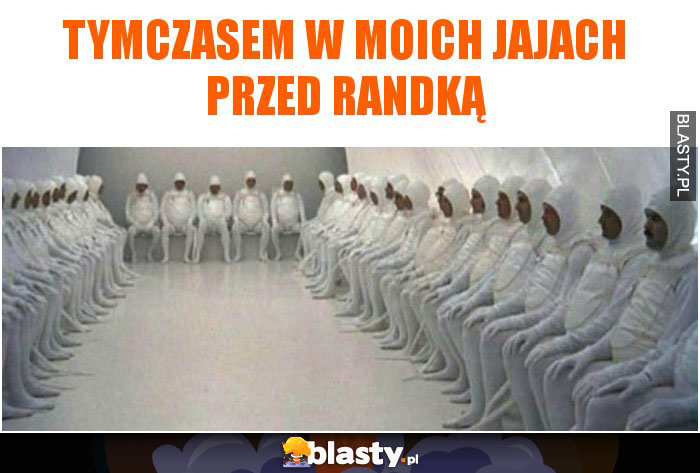 Tymczasem w moich jajach przed randką