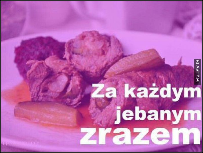 Za każdym zjebanym zrazem